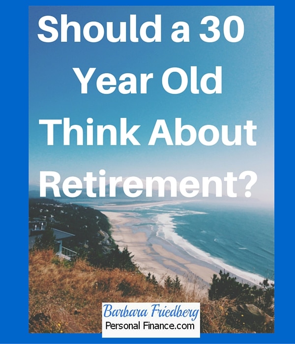 Should a 30 Year Old Think About Retirement?